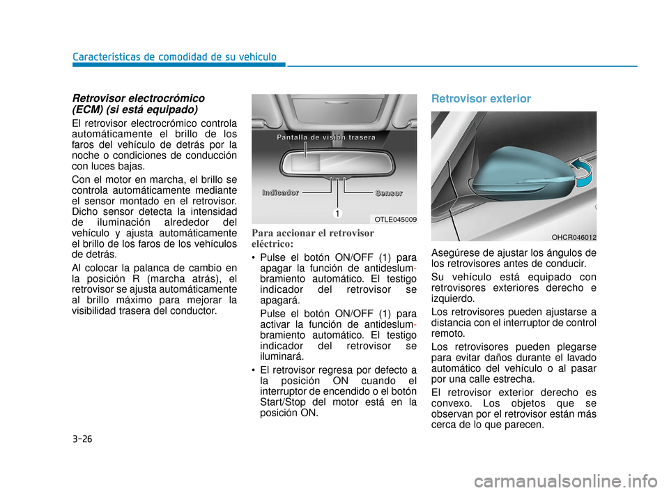 Hyundai Accent 2017 Manual del propietario (in Spanish) 3-26
Características de comodidad de su vehículo
Retrovisor electrocrómico(ECM) (si está equipado)
El retrovisor electrocrómico controla
automáticamente el brillo de los
faros del vehículo de d Hyundai Accent 2017 Manual del propietario (in Spanish) 3-26
Características de comodidad de su vehículo
Retrovisor electrocrómico(ECM) (si está equipado)
El retrovisor electrocrómico controla
automáticamente el brillo de los
faros del vehículo de d