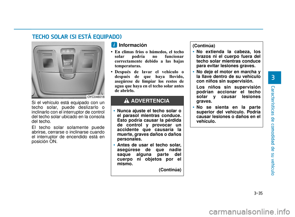 Hyundai Accent 2017  Manual del propietario (in Spanish) 3-35
Características de comodidad de su vehículo
3
T
TE
EC
CH
H O
O  
 S
S O
O L
LA
A R
R 
 (
( S
S I
I 
  E
E S
ST
T Á
Á  
 E
E Q
Q U
UI
IP
P A
A D
DO
O )
)
Si el vehículo está equipado con un
