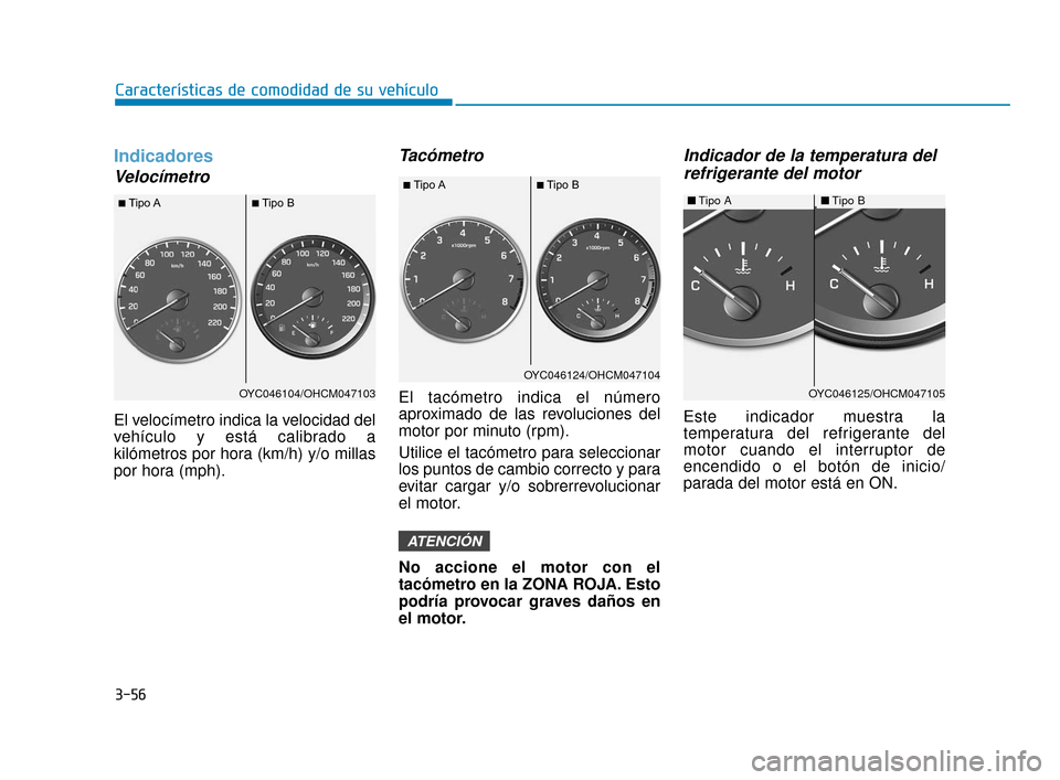 Hyundai Accent 2017  Manual del propietario (in Spanish) 3-56
Características de comodidad de su vehículo
Indicadores
Velocímetro
El velocímetro indica la velocidad del
vehículo y está calibrado a
kilómetros por hora (km/h) y/o millas
por hora (mph).