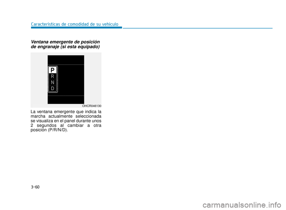 Hyundai Accent 2017  Manual del propietario (in Spanish) 3-60
Características de comodidad de su vehículo
Ventana emergente de posiciónde engranaje (si esta equipado)
La ventana emergente que indica la
marcha actualmente seleccionada
se visualiza en el p