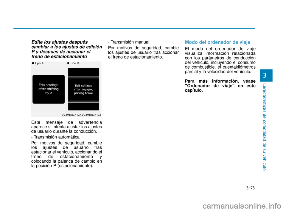 Hyundai Accent 2017  Manual del propietario (in Spanish) 3-73
Características de comodidad de su vehículo
3
Edite los ajustes despuéscambiar a los ajustes de ediciónP y después de accionar elfreno de estacionamiento 
Este mensaje de advertencia
aparece
