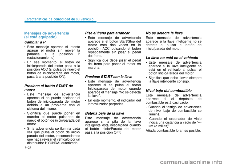 Hyundai Accent 2017  Manual del propietario (in Spanish) 3-78
Características de comodidad de su vehículo
Mensajes de advertencia
(si está equipado)
Cambiar a P
 Este mensaje aparece si intentaapagar el motor sin mover la
palanca a la posición P
(estaci
