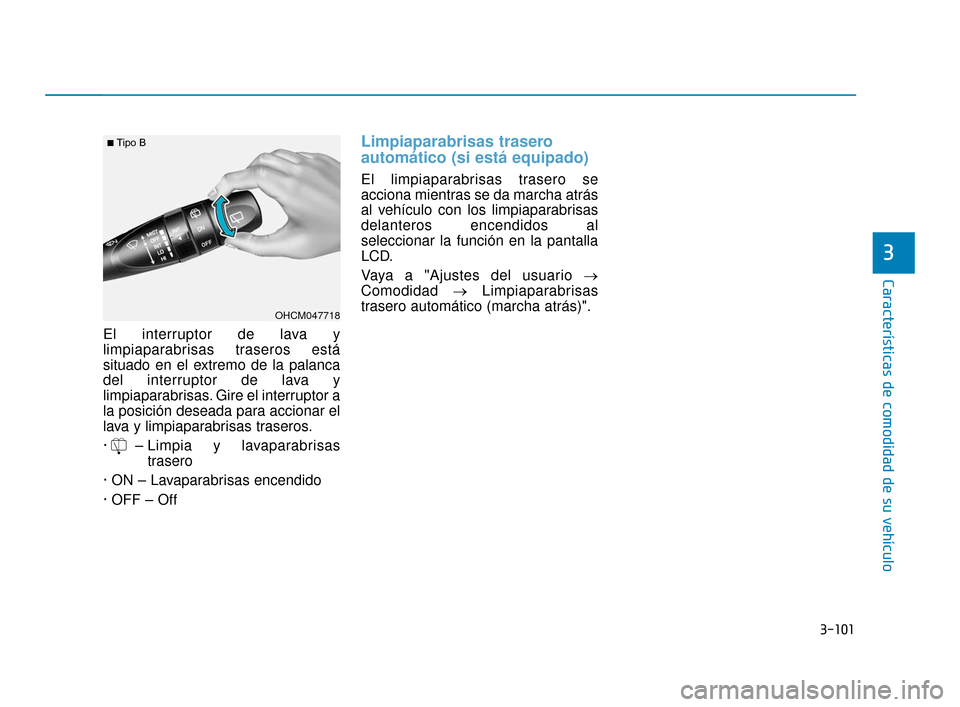 Hyundai Accent 2017  Manual del propietario (in Spanish) 3-101
Características de comodidad de su vehículo
El interruptor de lava y
limpiaparabrisas traseros está
situado en el extremo de la palanca
del interruptor de lava y
limpiaparabrisas. Gire el int