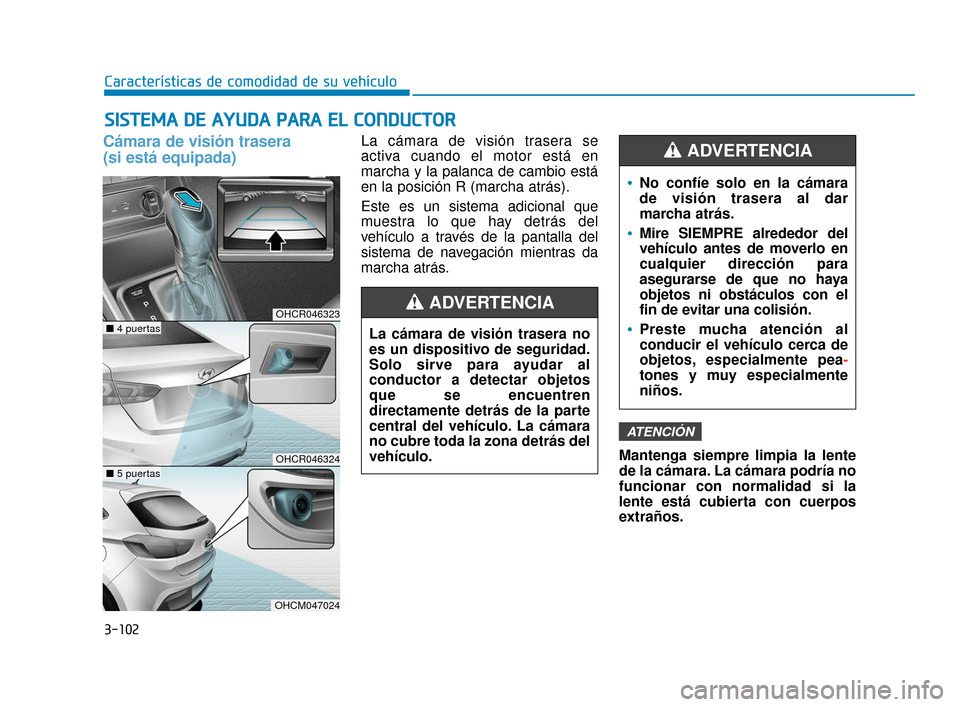 Hyundai Accent 2017  Manual del propietario (in Spanish) 3-102
Características de comodidad de su vehículo
S
SI
IS
S T
T E
EM
M A
A 
 D
D E
E 
 A
A Y
Y U
U D
DA
A  
 P
P A
A R
RA
A  
 E
E L
L 
 C
C O
O N
ND
DU
U C
CT
T O
O R
R
Cámara de visión trasera 
