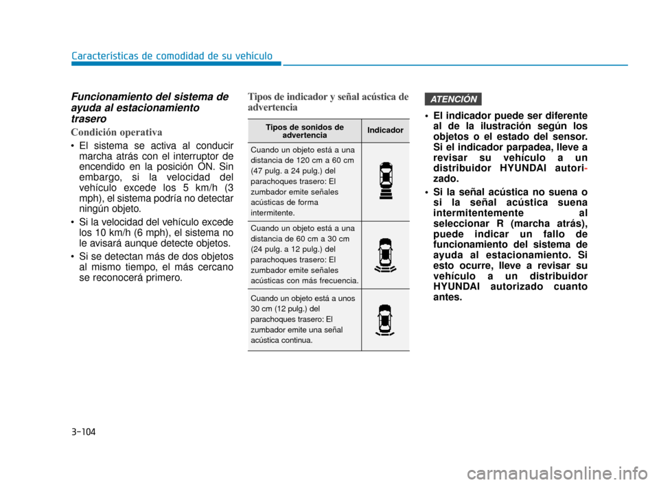 Hyundai Accent 2017  Manual del propietario (in Spanish) 3-104
Características de comodidad de su vehículo
Funcionamiento del sistema deayuda al estacionamientotrasero
Condición operativa
 El sistema se activa al conducir
marcha atrás con el interruptor