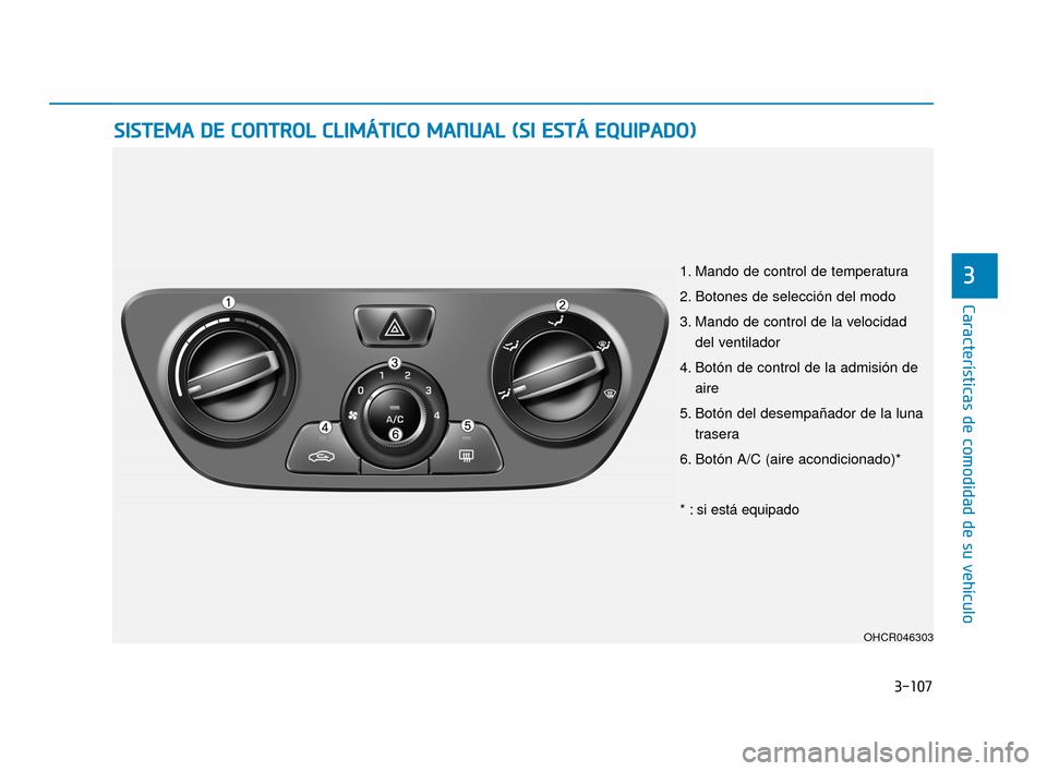 Hyundai Accent 2017  Manual del propietario (in Spanish) 3-107
Características de comodidad de su vehículo
3
S
SI
IS
S T
T E
EM
M A
A 
 D
D E
E 
 C
C O
O N
NT
TR
R O
O L
L 
 C
C L
LI
IM
M Á
ÁT
TI
IC
C O
O  
 M
M A
AN
N U
U A
AL
L 
 (
( S
S I
I 
  E
E S
