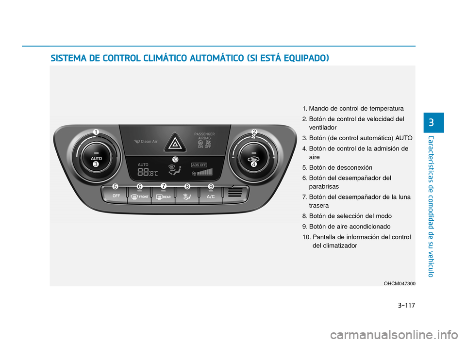 Hyundai Accent 2017  Manual del propietario (in Spanish) 3-117
Características de comodidad de su vehículo
3
S
SI
IS
S T
T E
EM
M A
A 
 D
D E
E 
 C
C O
O N
NT
TR
R O
O L
L 
 C
C L
LI
IM
M Á
ÁT
TI
IC
C O
O  
 A
A U
U T
TO
O M
M Á
ÁT
TI
IC
C O
O  
 (
( 