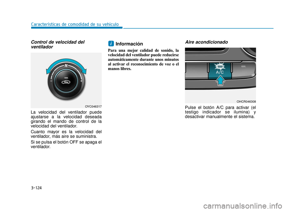 Hyundai Accent 2017  Manual del propietario (in Spanish) 3-124
Características de comodidad de su vehículo
Control de velocidad delventilador
La velocidad del ventilador puede
ajustarse a la velocidad deseada
girando el mando de control de la
velocidad de