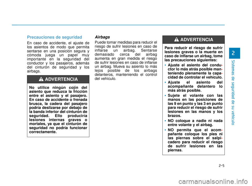 Hyundai Accent 2017 Manual del propietario (in Spanish) 2-5
Sistemas de seguridad de su vehículo
Precauciones de seguridad
En caso de accidente, el ajuste de
los asientos de modo que permita
sentarse en una posición segura y
cómoda juega un papel muy
Hyundai Accent 2017 Manual del propietario (in Spanish) 2-5
Sistemas de seguridad de su vehículo
Precauciones de seguridad
En caso de accidente, el ajuste de
los asientos de modo que permita
sentarse en una posición segura y
cómoda juega un papel muy