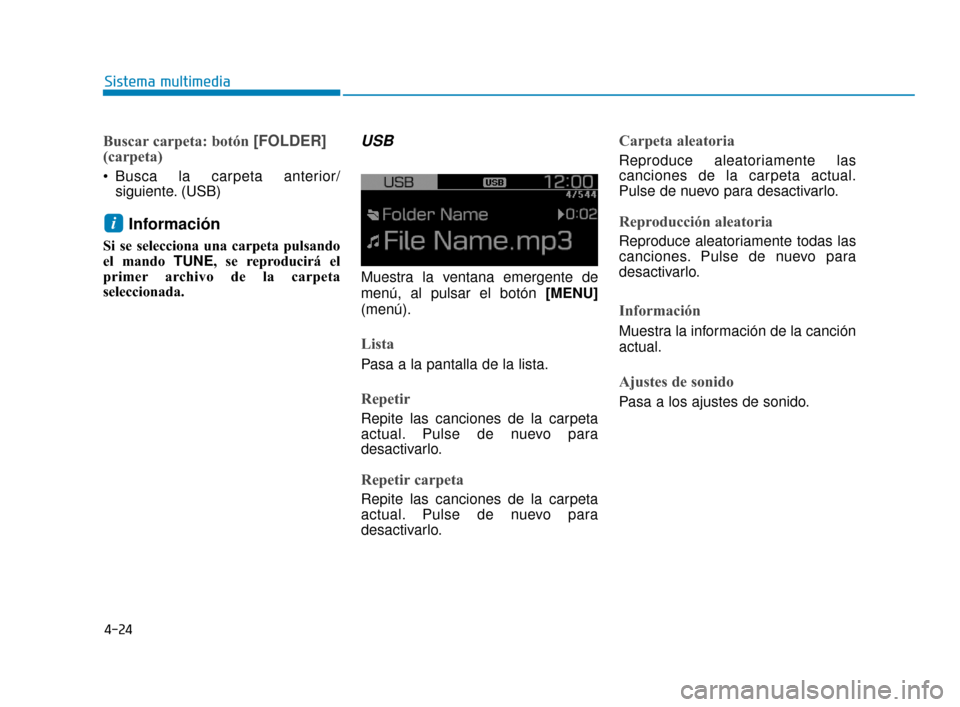 Hyundai Accent 2017  Manual del propietario (in Spanish) 4-24
Sistema multimedia
Buscar carpeta: botón [FOLDER]
(carpeta)
 Busca la carpeta anterior/siguiente. (USB)
Información
Si se selecciona una carpeta pulsando
el mando TUNE, se reproducirá el
prime