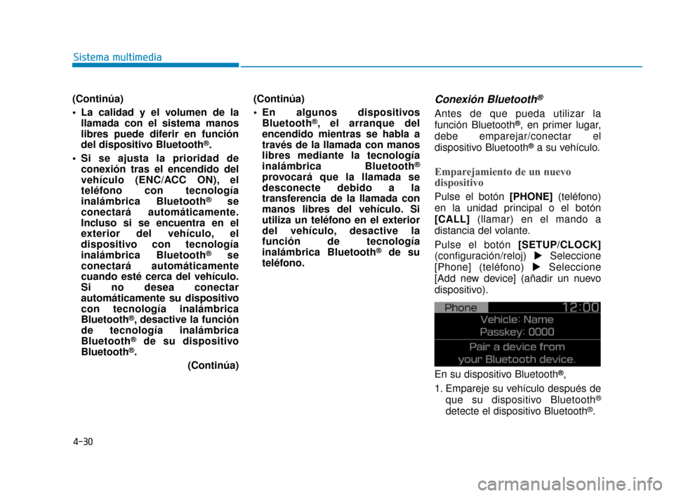 Hyundai Accent 2017 Manual del propietario (in Spanish) 4-30
Sistema multimedia
(Continúa)
La calidad y el volumen de lallamada con el sistema manos
libres puede diferir en función
del dispositivo Bluetooth
®.
Si se ajusta la prioridad de conexión tr Hyundai Accent 2017 Manual del propietario (in Spanish) 4-30
Sistema multimedia
(Continúa)
La calidad y el volumen de lallamada con el sistema manos
libres puede diferir en función
del dispositivo Bluetooth
®.
Si se ajusta la prioridad de conexión tr