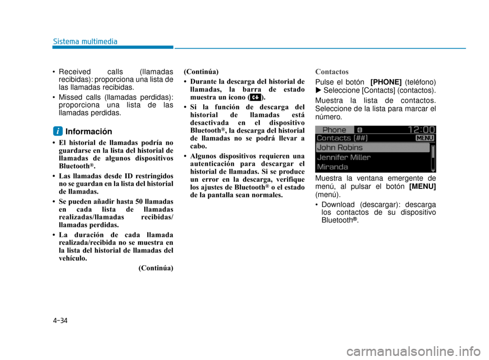 Hyundai Accent 2017 Manual del propietario (in Spanish) 4-34
Sistema multimedia
Received calls (llamadasrecibidas): proporciona una lista de
las llamadas recibidas.
Missed calls (llamadas perdidas): proporciona una lista de las
llamadas perdidas.
Informa Hyundai Accent 2017 Manual del propietario (in Spanish) 4-34
Sistema multimedia
Received calls (llamadasrecibidas): proporciona una lista de
las llamadas recibidas.
Missed calls (llamadas perdidas): proporciona una lista de las
llamadas perdidas.
Informa