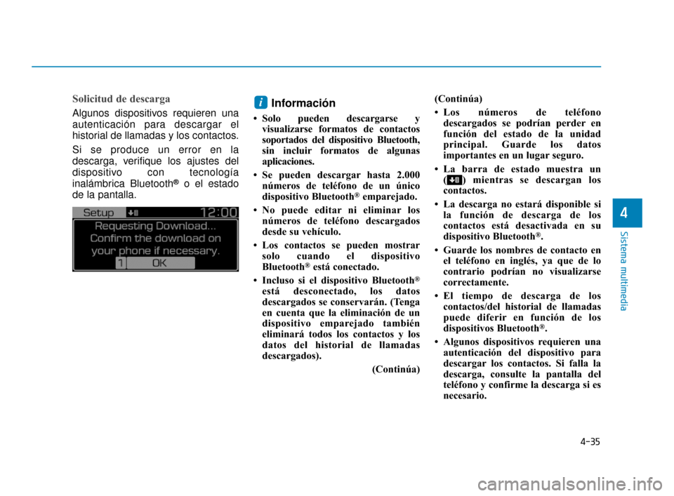 Hyundai Accent 2017 Manual del propietario (in Spanish) 4-35
Sistema multimedia
4
Solicitud de descarga
Algunos dispositivos requieren una
autenticación para descargar el
historial de llamadas y los contactos.
Si se produce un error en la
descarga, verifi Hyundai Accent 2017 Manual del propietario (in Spanish) 4-35
Sistema multimedia
4
Solicitud de descarga
Algunos dispositivos requieren una
autenticación para descargar el
historial de llamadas y los contactos.
Si se produce un error en la
descarga, verifi