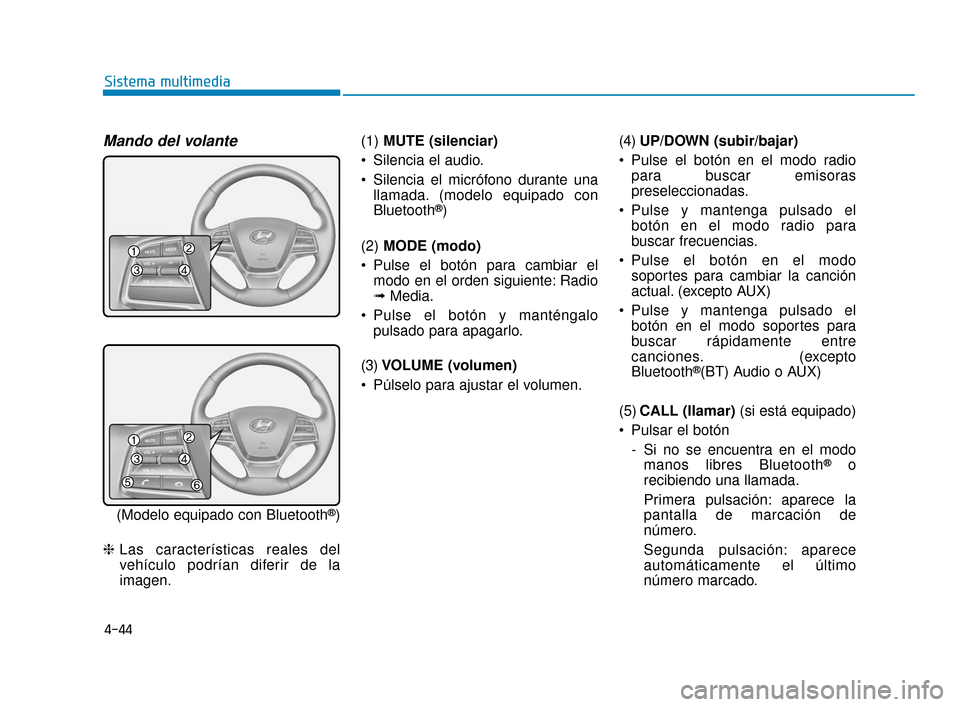 Hyundai Accent 2017 Manual del propietario (in Spanish) 4-44
Sistema multimedia
Mando del volante
(Modelo equipado con Bluetooth®)
❈ Las características reales del
vehículo podrían diferir de la
imagen. (1)
MUTE (silenciar)
Silencia el audio.
Sile Hyundai Accent 2017 Manual del propietario (in Spanish) 4-44
Sistema multimedia
Mando del volante
(Modelo equipado con Bluetooth®)
❈ Las características reales del
vehículo podrían diferir de la
imagen. (1)
MUTE (silenciar)
Silencia el audio.
Sile