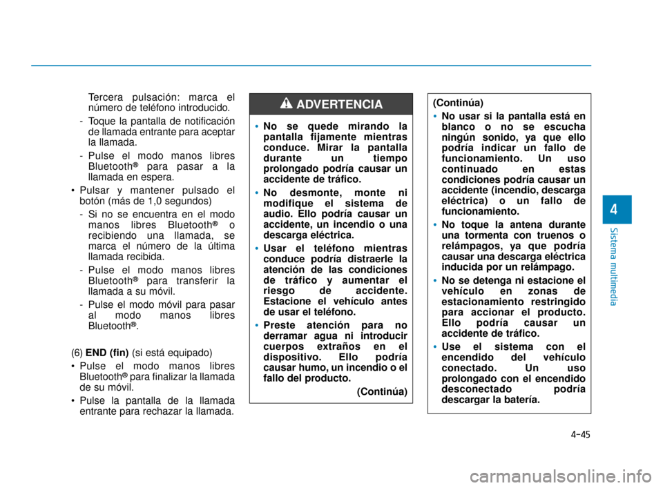Hyundai Accent 2017 Manual del propietario (in Spanish) 4-45
Sistema multimedia
4
Tercera pulsación: marca el
número de teléfono introducido.
- Toque la pantalla de notificación de llamada entrante para aceptar
la llamada.
- Pulse el modo manos libres Hyundai Accent 2017 Manual del propietario (in Spanish) 4-45
Sistema multimedia
4
Tercera pulsación: marca el
número de teléfono introducido.
- Toque la pantalla de notificación de llamada entrante para aceptar
la llamada.
- Pulse el modo manos libres