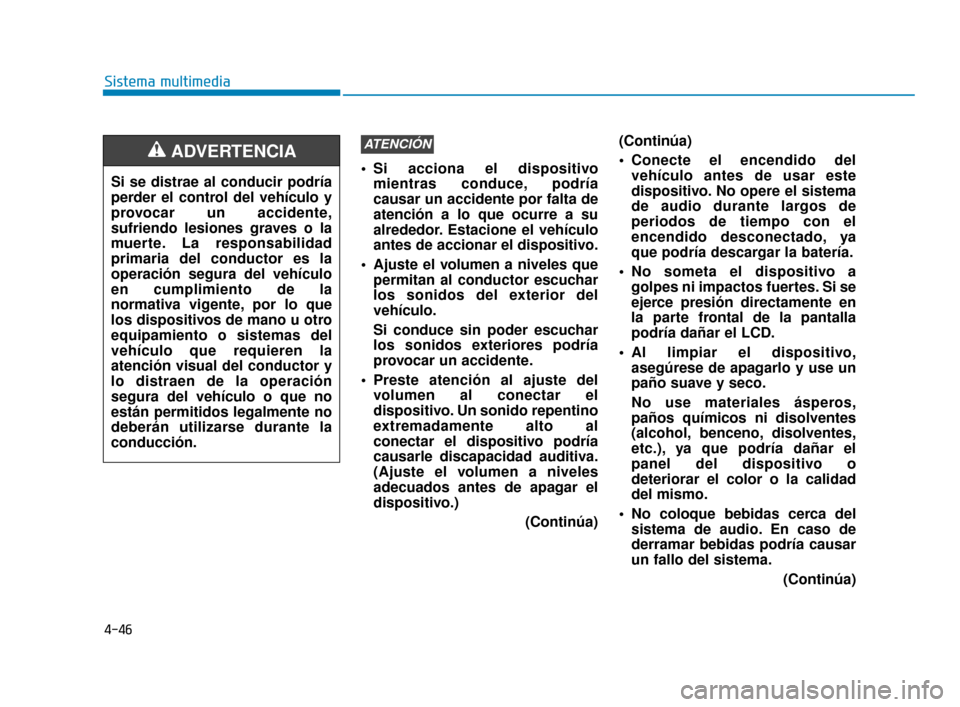 Hyundai Accent 2017 Manual del propietario (in Spanish) 4-46
Sistema multimedia
Si acciona el dispositivomientras conduce, podría
causar un accidente por falta de
atención a lo que ocurre a su
alrededor. Estacione el vehículo
antes de accionar el dispo Hyundai Accent 2017 Manual del propietario (in Spanish) 4-46
Sistema multimedia
Si acciona el dispositivomientras conduce, podría
causar un accidente por falta de
atención a lo que ocurre a su
alrededor. Estacione el vehículo
antes de accionar el dispo