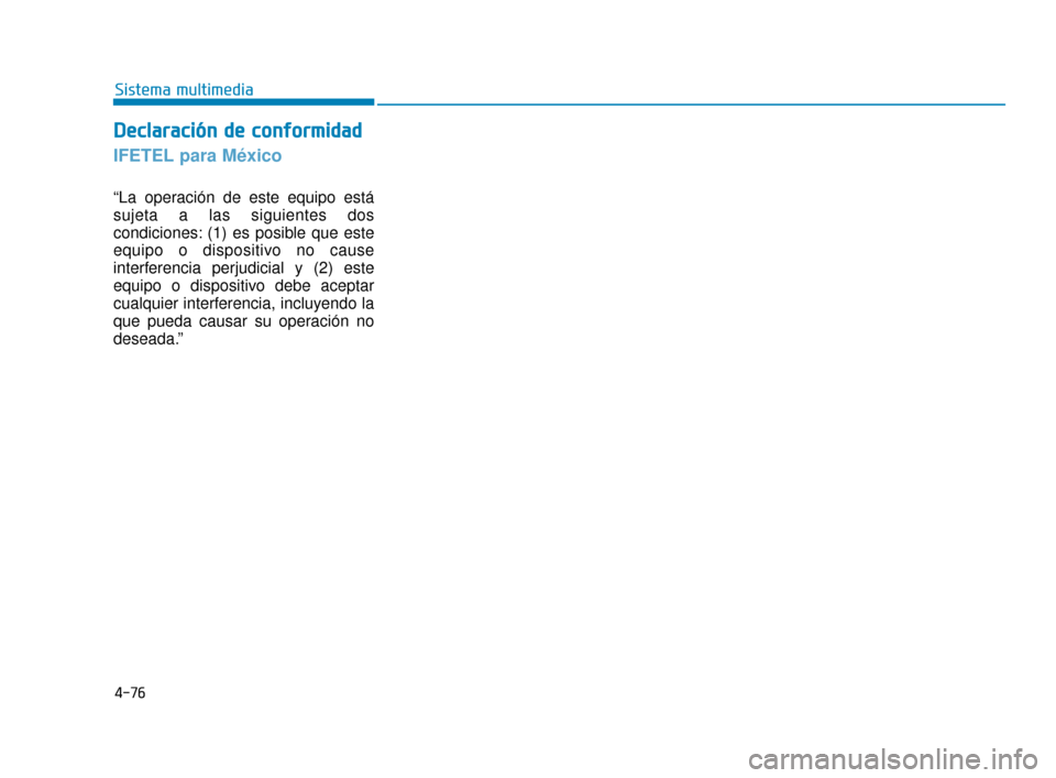 Hyundai Accent 2017  Manual del propietario (in Spanish) 4-76
Sistema multimedia
D
De
ec
cl
la
a r
ra
a c
ci
ió
ó n
n 
 d
d e
e 
 c
c o
o n
nf
fo
o r
rm
m i
id
d a
ad
d
IFETEL para México
“La operación de este equipo está
sujeta a las siguientes dos
