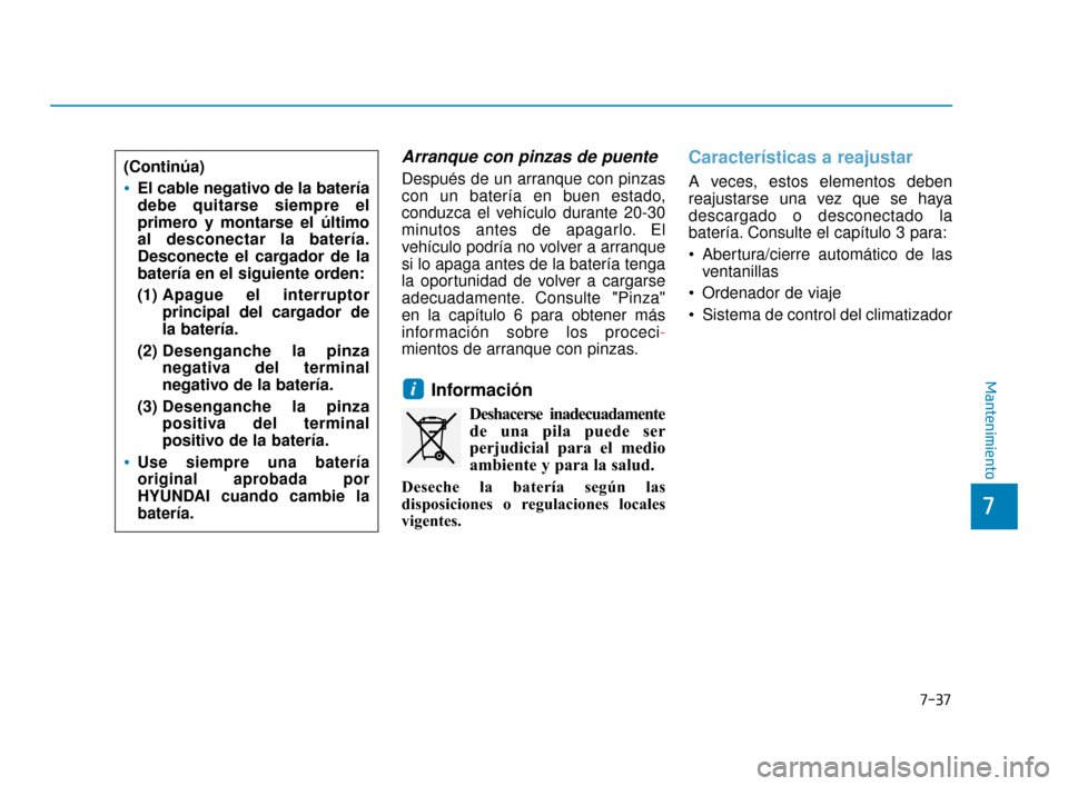 Hyundai Accent 2017 Manual del propietario (in Spanish) 7-37
7
Mantenimiento
Arranque con pinzas de puente
Después de un arranque con pinzas
con un batería en buen estado,
conduzca el vehículo durante 20-30
minutos antes de apagarlo. El
vehículo podrí Hyundai Accent 2017 Manual del propietario (in Spanish) 7-37
7
Mantenimiento
Arranque con pinzas de puente
Después de un arranque con pinzas
con un batería en buen estado,
conduzca el vehículo durante 20-30
minutos antes de apagarlo. El
vehículo podrí