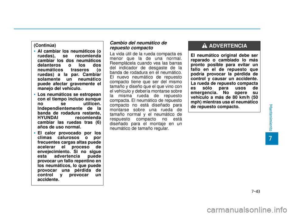 Hyundai Accent 2017 Manual del propietario (in Spanish) 7-43
7
Mantenimiento
Cambio del neumático derepuesto compacto
La vida útil de la rueda compacta es
menor que la de una normal.
Reemplácela cuando vea las barras
del indicador de desgaste de la
band Hyundai Accent 2017 Manual del propietario (in Spanish) 7-43
7
Mantenimiento
Cambio del neumático derepuesto compacto
La vida útil de la rueda compacta es
menor que la de una normal.
Reemplácela cuando vea las barras
del indicador de desgaste de la
band