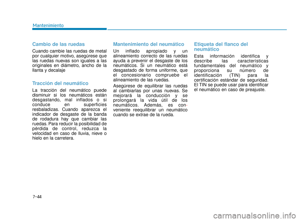 Hyundai Accent 2017 Manual del propietario (in Spanish) 7-44
Mantenimiento
Cambio de las ruedas
Cuando cambie las ruedas de metal
por cualquier motivo, asegúrese que
las ruedas nuevas son iguales a las
originales en diámetro, ancho de la
llanta y decalaj Hyundai Accent 2017 Manual del propietario (in Spanish) 7-44
Mantenimiento
Cambio de las ruedas
Cuando cambie las ruedas de metal
por cualquier motivo, asegúrese que
las ruedas nuevas son iguales a las
originales en diámetro, ancho de la
llanta y decalaj