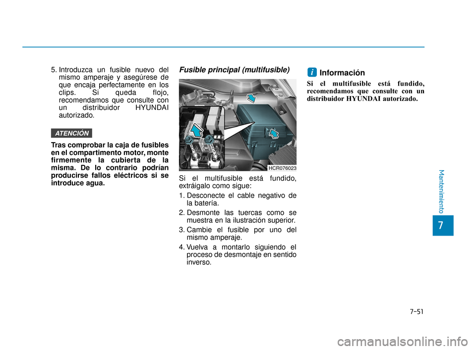Hyundai Accent 2017  Manual del propietario (in Spanish) 7-51
7
Mantenimiento
5. Introduzca un fusible nuevo delmismo amperaje y asegúrese de
que encaja perfectamente en los
clips. Si queda flojo,
recomendamos que consulte con
un distribuidor HYUNDAI
autor