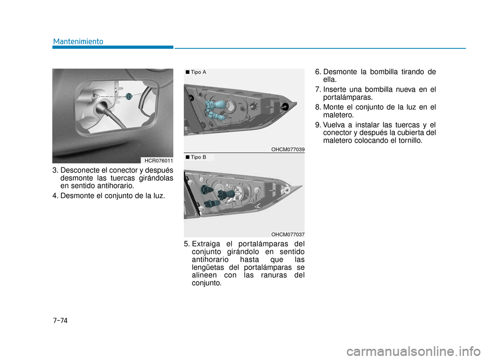 Hyundai Accent 2017  Manual del propietario (in Spanish) 7-74
Mantenimiento
3. Desconecte el conector y después desmonte las tuercas girándolas
en sentido antihorario.
4. Desmonte el conjunto de la luz.
5. Extraiga el portalámparas delconjunto girándolo