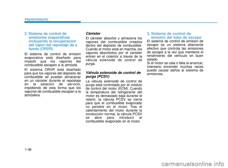 Hyundai Accent 2017 Manual del propietario (in Spanish) 7-90
Mantenimiento
2. Sistema de control de emisiones evaporativas
incluyendo la recuperación
del vapor del repostaje de a
bordo (ORVR)
El sistema de control de emisión
evaporativa está dis Hyundai Accent 2017 Manual del propietario (in Spanish) 7-90
Mantenimiento
2. Sistema de control de emisiones evaporativas
incluyendo la recuperación
del vapor del repostaje de a
bordo (ORVR)
El sistema de control de emisión
evaporativa está dis