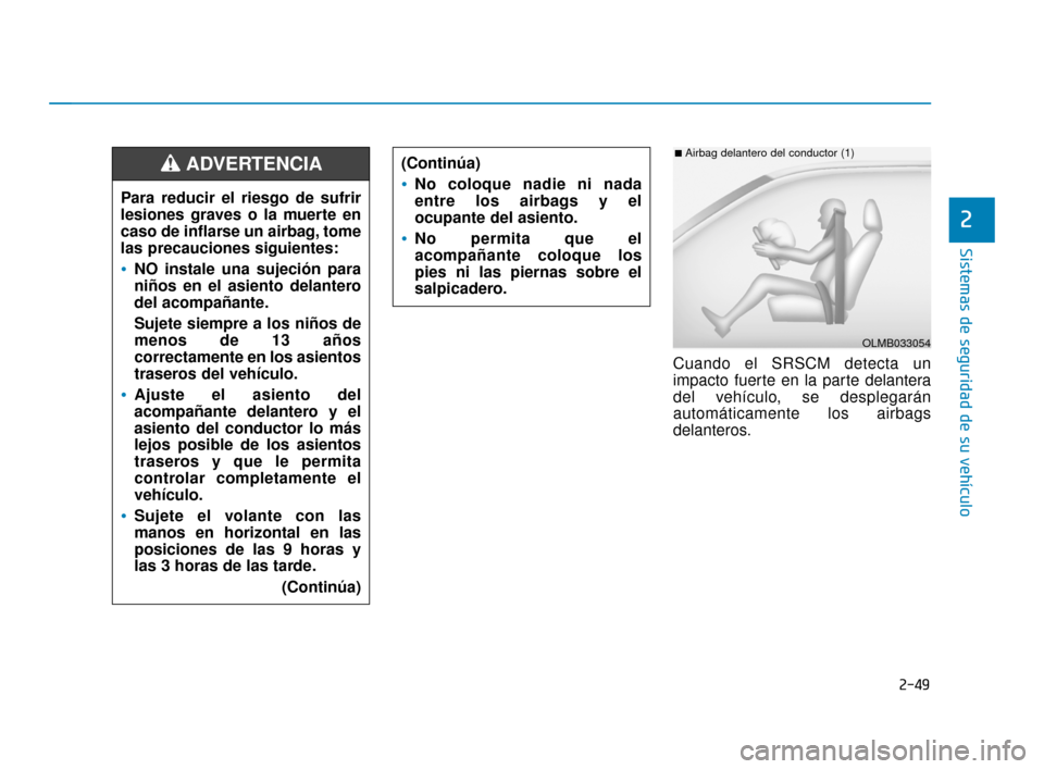 Hyundai Accent 2017  Manual del propietario (in Spanish) 2-49
Sistemas de seguridad de su vehículo
2
Cuando el SRSCM detecta un
impacto fuerte en la parte delantera
del vehículo, se desplegarán
automáticamente los airbags
delanteros.
(Continúa)
No colo