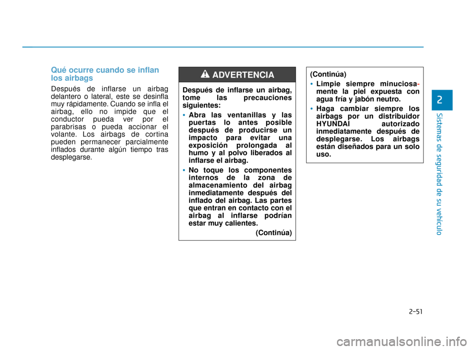 Hyundai Accent 2017  Manual del propietario (in Spanish) 2-51
Sistemas de seguridad de su vehículo
2
Qué ocurre cuando se inflan
los airbags 
Después de inflarse un airbag
delantero o lateral, este se desinfla
muy rápidamente. Cuando se infla el
airbag,