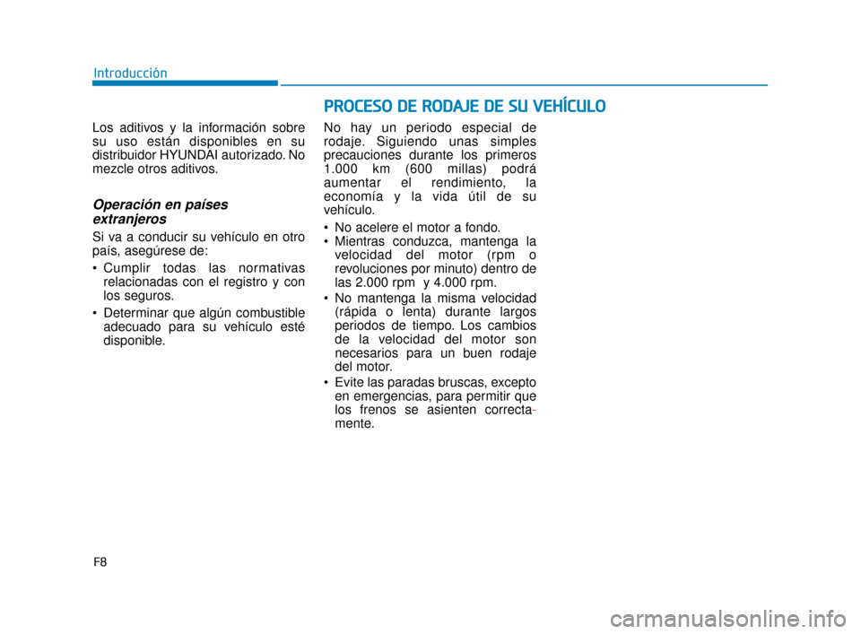 Hyundai Accent 2017 Manual del propietario (in Spanish) F8
Introducción
Los aditivos y la información sobre
su uso están disponibles en su
distribuidor HYUNDAI autorizado. No
mezcle otros aditivos.
Operación en países extranjeros
Si va a conducir su v Hyundai Accent 2017 Manual del propietario (in Spanish) F8
Introducción
Los aditivos y la información sobre
su uso están disponibles en su
distribuidor HYUNDAI autorizado. No
mezcle otros aditivos.
Operación en países extranjeros
Si va a conducir su v