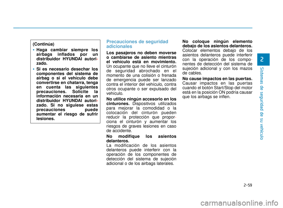 Hyundai Accent 2017  Manual del propietario (in Spanish) 2-59
Sistemas de seguridad de su vehículo
2
Precauciones de seguridad
adicionales 
Los pasajeros no deben moverse
o cambiarse de asiento mientras
el vehículo está en movimiento.
Un ocupante que no 
