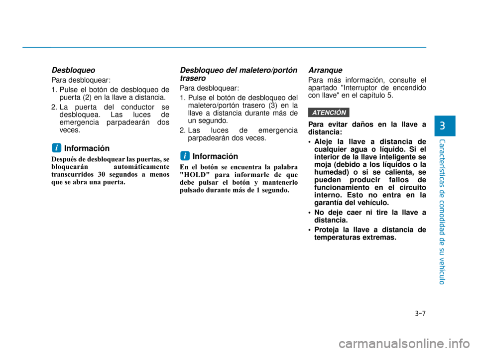 Hyundai Accent 2017  Manual del propietario (in Spanish) 3-7
Características de comodidad de su vehículo
3
Desbloqueo
Para desbloquear:
1. Pulse el botón de desbloqueo depuerta (2) en la llave a distancia.
2. La puerta del conductor se desbloquea. Las lu
