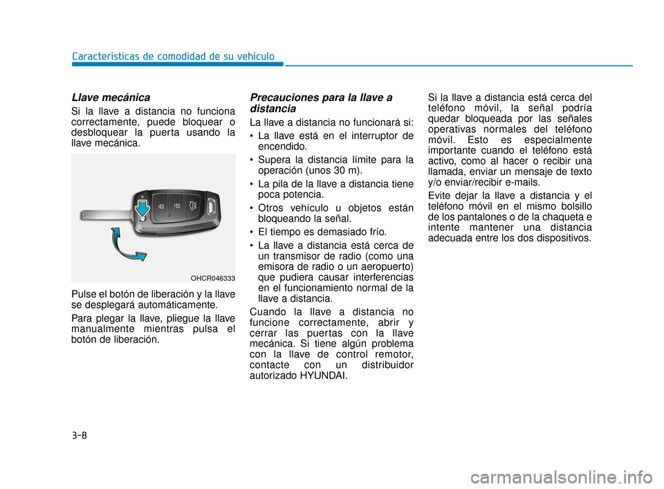 Hyundai Accent 2017  Manual del propietario (in Spanish) 3-8
Características de comodidad de su vehículo
Llave mecánica 
Si la llave a distancia no funciona
correctamente, puede bloquear o
desbloquear la puerta usando la
llave mecánica.
Pulse el botón 