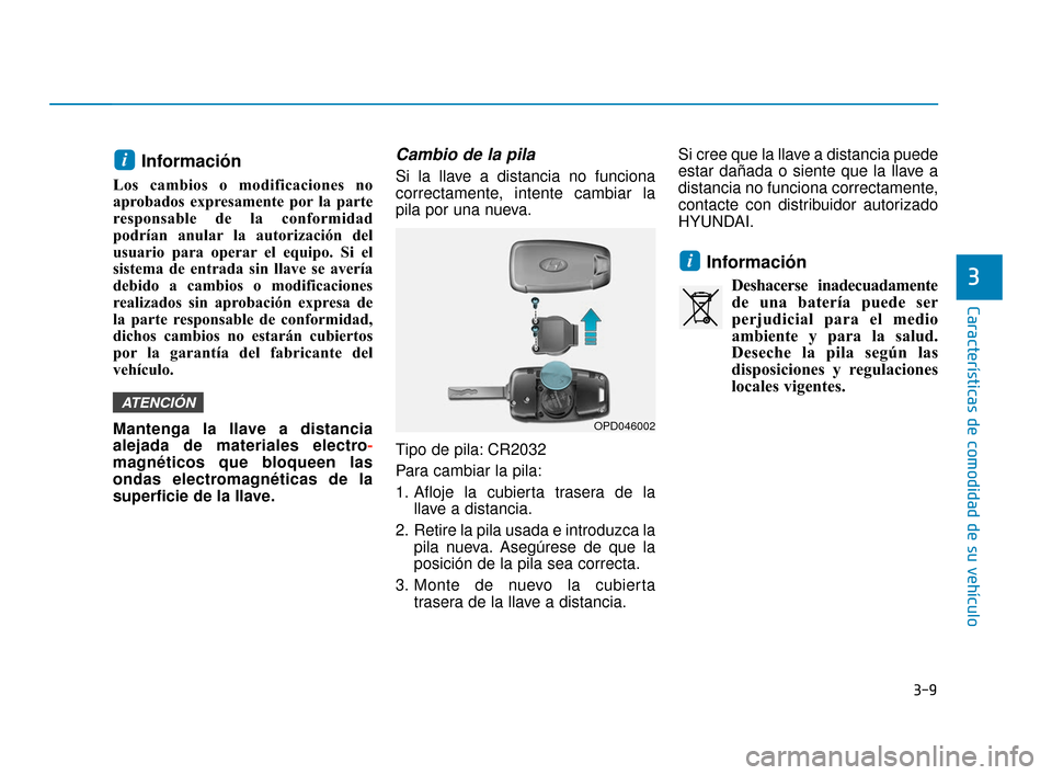 Hyundai Accent 2017  Manual del propietario (in Spanish) 3-9
Características de comodidad de su vehículo
3
Información
Los cambios o modificaciones no
aprobados expresamente por la parte
responsable de la conformidad
podrían anular la autorización del
