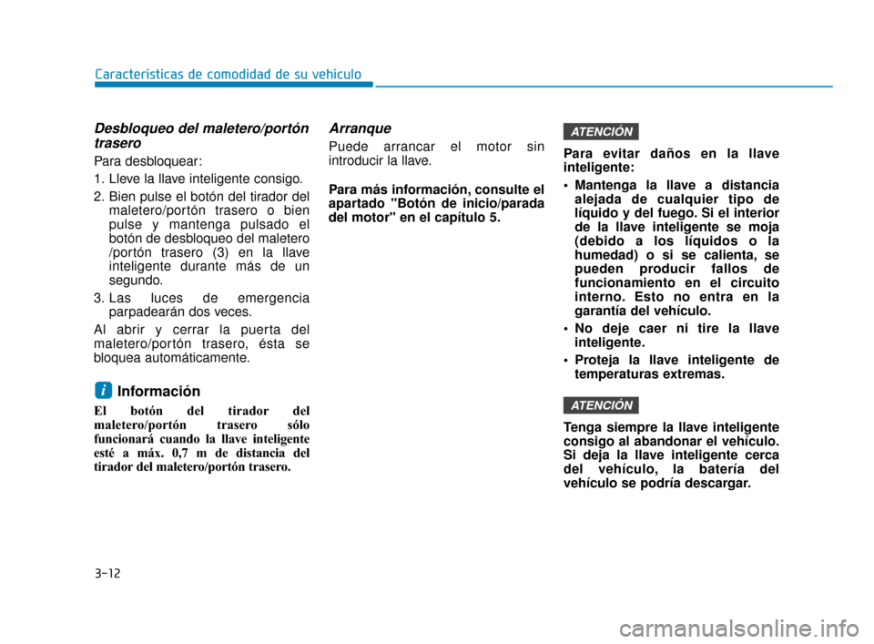 Hyundai Accent 2017  Manual del propietario (in Spanish) 3-12
Características de comodidad de su vehículo
Desbloqueo del maletero/portóntrasero
Para desbloquear:
1. Lleve la llave inteligente consigo.
2. Bien pulse el botón del tirador del
maletero/port