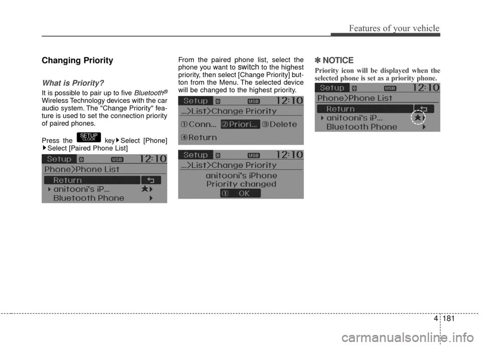 Hyundai Accent 2016  Owners Manual 4181
Features of your vehicle
Changing Priority
What is Priority?
It is possible to pair up to five Bluetooth®
Wireless Technology devices with the car
audio system. The "Change Priority" fea-
ture i