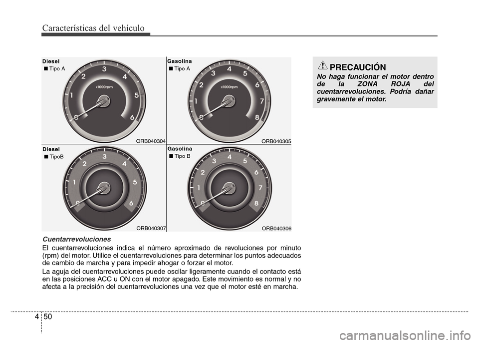 Hyundai Accent 2016  Manual del propietario (i25) (in Spanish) Características del vehículo
50 4
PRECAUCIÓN
No haga funcionar el motor dentro
de la ZONA ROJA del
cuentarrevoluciones. Podría dañar
gravemente el motor.
ORB040304 Diesel Diesel
■Tipo A 
Diesel