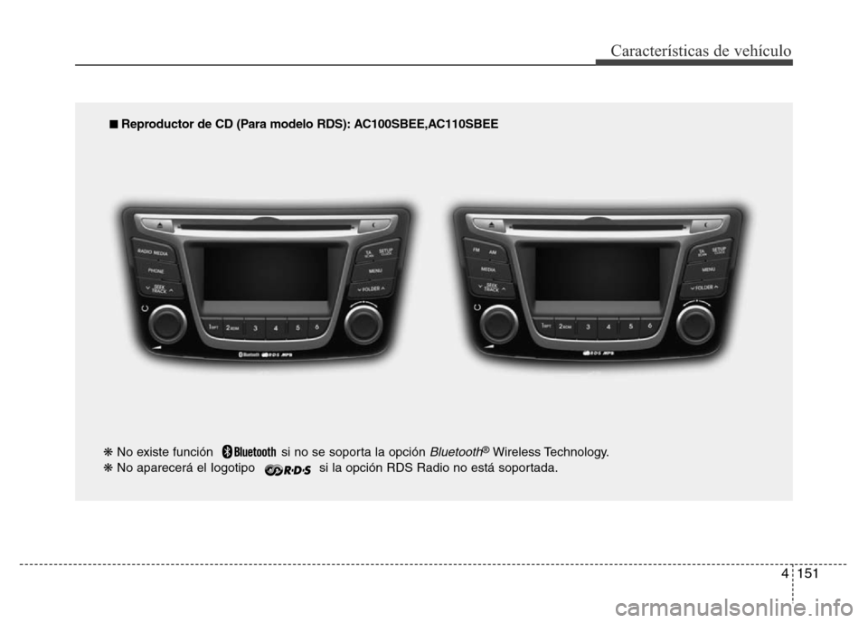 Hyundai Accent 2016  Manual del propietario (i25) (in Spanish) 4151
Características de vehículo
■ Reproductor de CD (Para modelo RDS): AC100SBEE,AC110SBEE
❋No existe función   si no se soporta la opción 
Bluetooth®Wireless Technology.
❋No aparecerá el