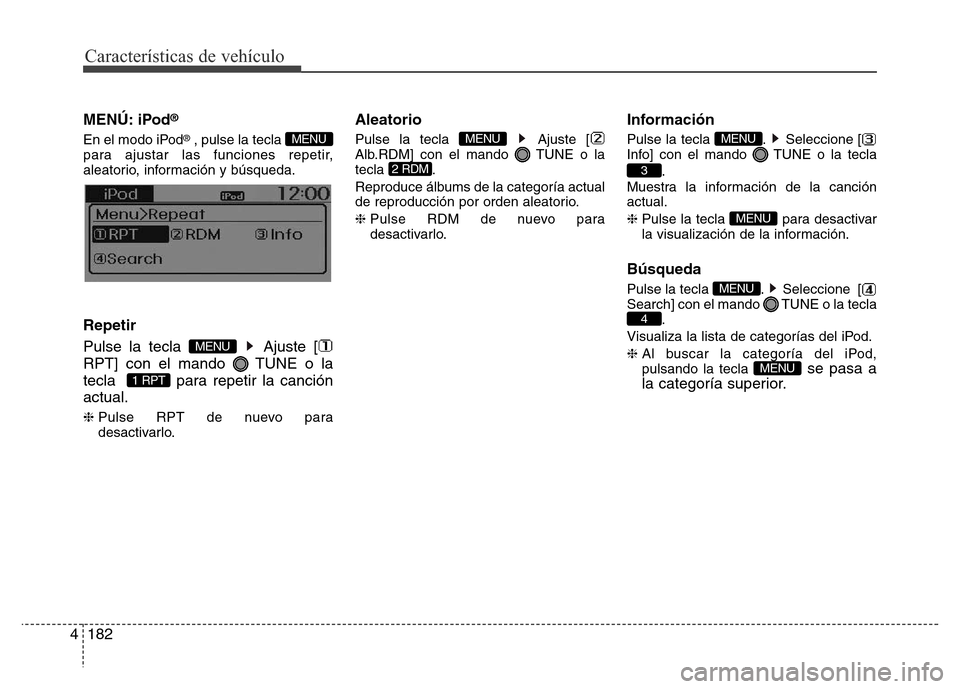 Hyundai Accent 2016  Manual del propietario (i25) (in Spanish) Características de vehículo
182 4
MENÚ: iPod®
En el modo iPod®, pulse la tecla 
para ajustar las funciones repetir,
aleatorio, información y búsqueda.
Repetir
Pulse la tecla  Ajuste [
RPT] con 