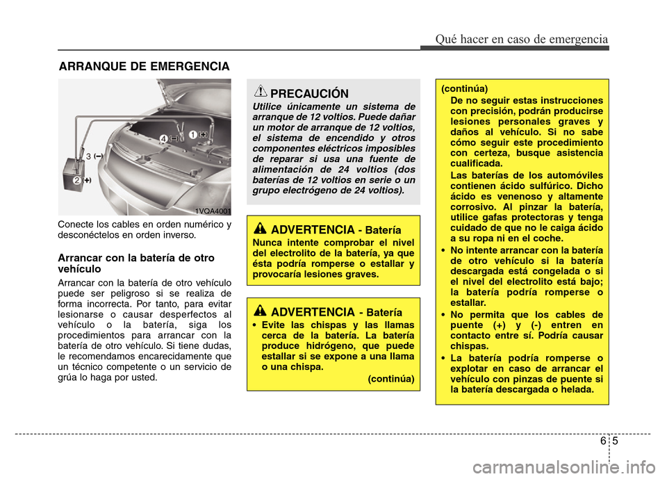 Hyundai Accent 2016 Manual del propietario (i25) (in Spanish) 65
Qué hacer en caso de emergencia
ARRANQUE DE EMERGENCIA
Conecte los cables en orden numérico y
desconéctelos en orden inverso.
Arrancar con la batería de otro
vehículo
Arrancar con la batería Hyundai Accent 2016 Manual del propietario (i25) (in Spanish) 65
Qué hacer en caso de emergencia
ARRANQUE DE EMERGENCIA
Conecte los cables en orden numérico y
desconéctelos en orden inverso.
Arrancar con la batería de otro
vehículo
Arrancar con la batería