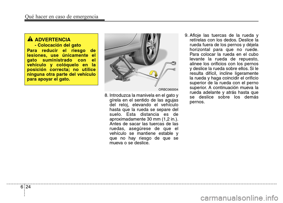 Hyundai Accent 2016 Manual del propietario (i25) (in Spanish) Qué hacer en caso de emergencia
24 6
8. Introduzca la manivela en el gato y
gírela en el sentido de las agujas
del reloj, elevando el vehículo
hasta que la rueda se separe del
suelo. Esta distancia Hyundai Accent 2016 Manual del propietario (i25) (in Spanish) Qué hacer en caso de emergencia
24 6
8. Introduzca la manivela en el gato y
gírela en el sentido de las agujas
del reloj, elevando el vehículo
hasta que la rueda se separe del
suelo. Esta distancia