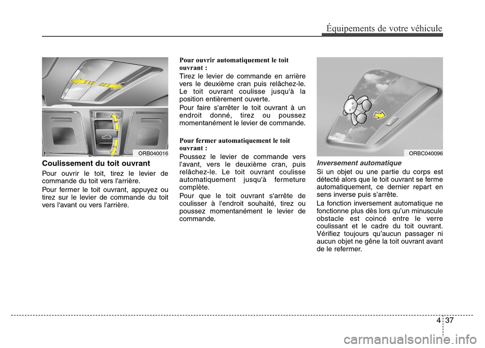 Hyundai Accent 2016 Manuel du propriétaire (in French) 437
Équipements de votre véhicule
Coulissement du toit ouvrant
Pour ouvrir le toit, tirez le levier de
commande du toit vers larrière.
Pour fermer le toit ouvrant, appuyez ou
tirez sur le levier d Hyundai Accent 2016 Manuel du propriétaire (in French) 437
Équipements de votre véhicule
Coulissement du toit ouvrant
Pour ouvrir le toit, tirez le levier de
commande du toit vers larrière.
Pour fermer le toit ouvrant, appuyez ou
tirez sur le levier d