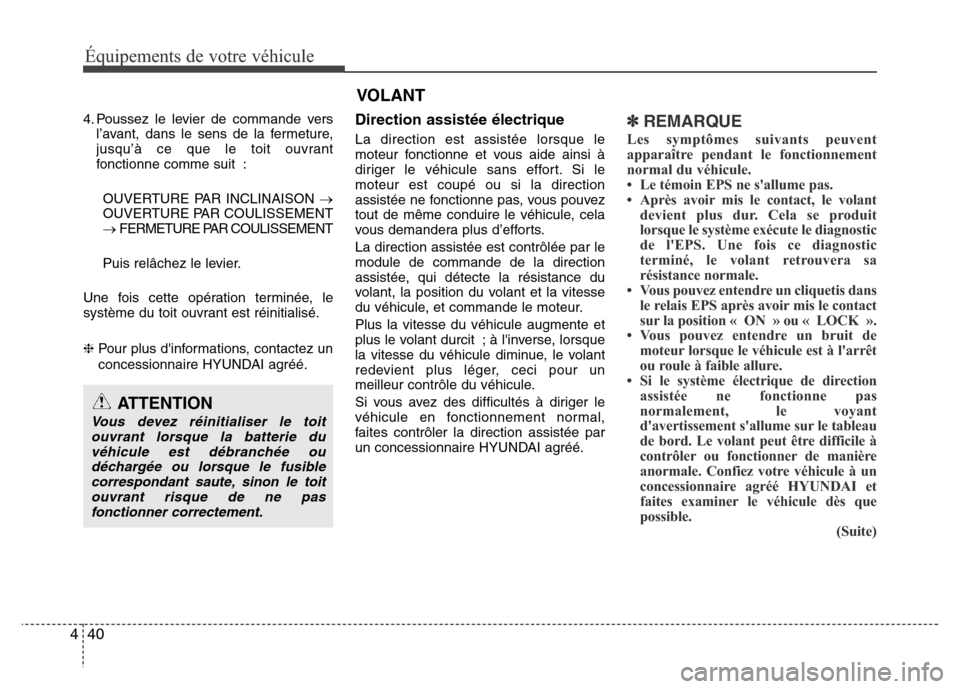 Hyundai Accent 2016  Manuel du propriétaire (in French) Équipements de votre véhicule
40
4
VOLANT
4. Poussez le levier de commande vers
l’avant, dans le sens de la fermeture,
jusqu’à ce que le toit ouvrant
fonctionne comme suit :
OUVERTURE PAR INCLI