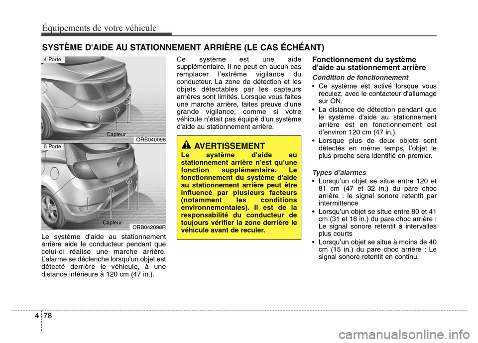 Hyundai Accent 2016  Manuel du propriétaire (in French) Équipements de votre véhicule
78
4
Le système daide au stationnement
arrière aide le conducteur pendant que
celui-ci réalise une marche arrière.
L’alarme se déclenche lorsqu’un objet est
d