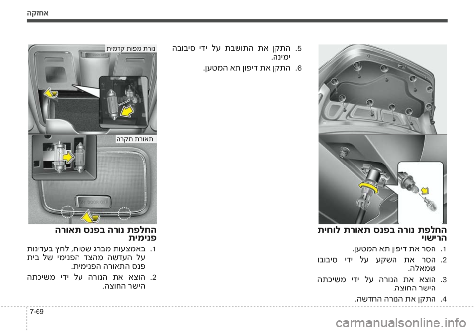 Hyundai Accent 2016  הוראות תפעול לנהג הקזחא
7-69
 תיחול  תרואת  סנפב  הרונ  תפלחהיושירה
.ןעטמה את ןופיד תא רסה1
  .
 ובוביס  ידי  לע  עקשה  תא  רסה 2
  .
.הלאמש
 