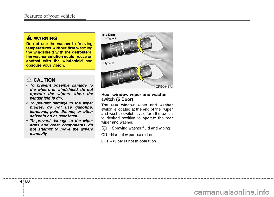 Hyundai Accent 2015  Owners Manual Features of your vehicle
60 4
Rear window wiper and washer
switch (5 Door)
The rear window wiper and washer
switch is located at the end of the  wiper
and washer switch lever. Turn the switch
to desir