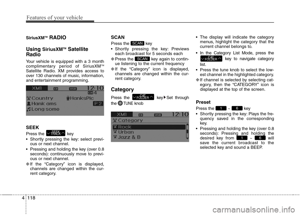 Hyundai Accent 2015  Owners Manual Features of your vehicle
118 4
SiriusXMTMRADIO
Using 
SiriusXMTMSatellite
Radio
Your vehicle is equipped with a 3 month
complimentary period of SiriusXMTM
Satellite Radio. XM provides access to
over 1