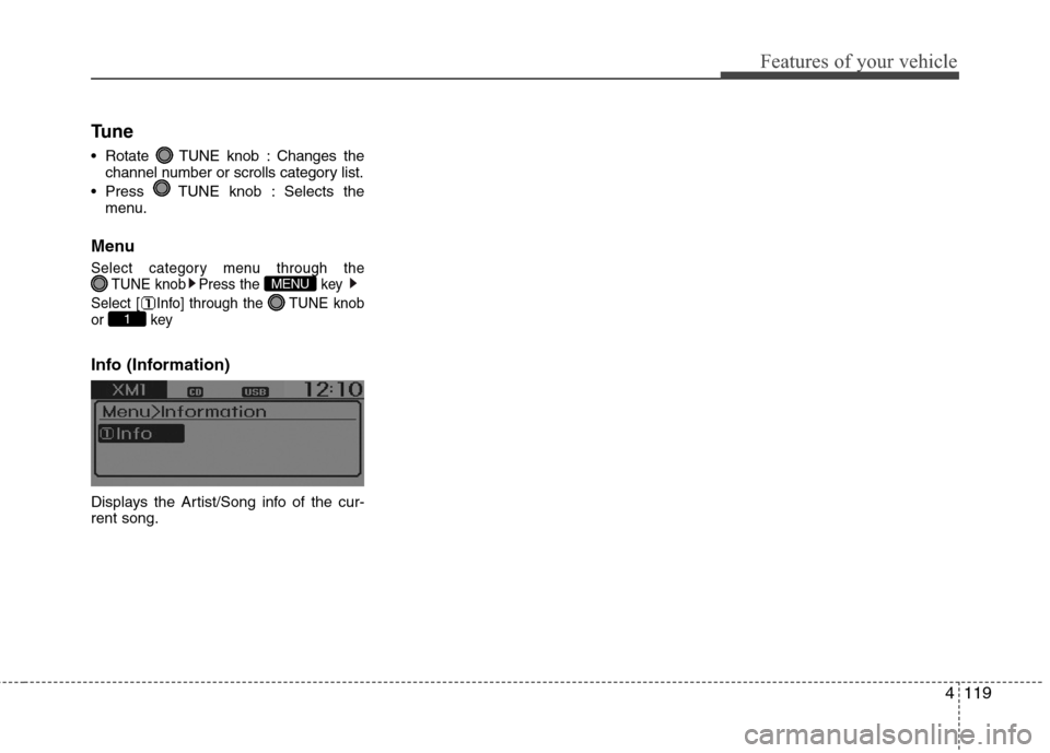 Hyundai Accent 2015  Owners Manual 4119
Features of your vehicle
Tune
 Rotate  TUNE knob : Changes the
channel number or scrolls category list.
 Press  TUNE knob : Selects the
menu.
Menu
Select category menu through the 
TUNE knob Pres