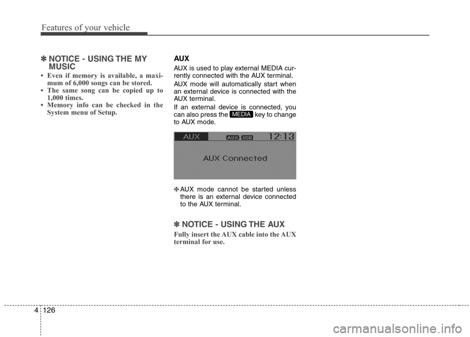 Hyundai Accent 2015  Owners Manual Features of your vehicle
126 4
✽
✽
NOTICE - USING THE MY
MUSIC
• Even if memory is available, a maxi-
mum of 6,000 songs can be stored.
• The same song can be copied up to
1,000 times.
• Mem
