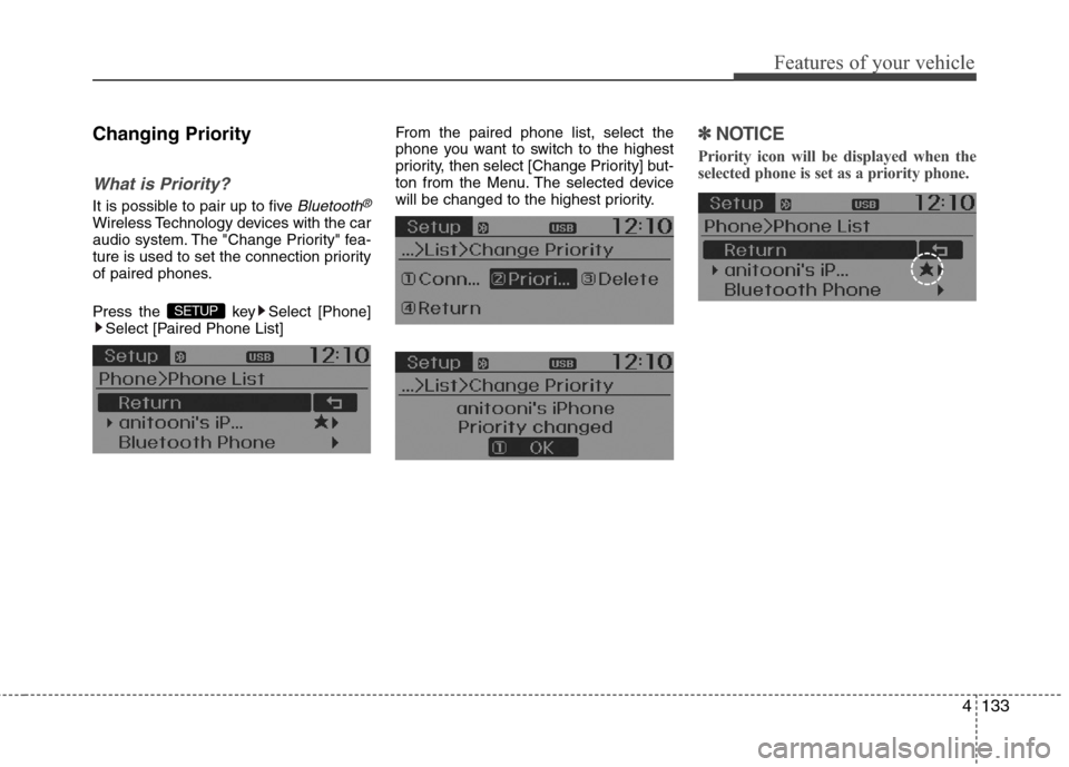 Hyundai Accent 2015  Owners Manual 4133
Features of your vehicle
Changing Priority
What is Priority?
It is possible to pair up to five Bluetooth®
Wireless Technology devices with the car
audio system. The "Change Priority" fea-
ture i